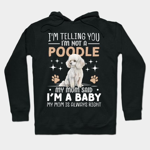 I'm telling you I'm not a poodle my mom said I'm a baby and my mom is always right Hoodie by TheDesignDepot